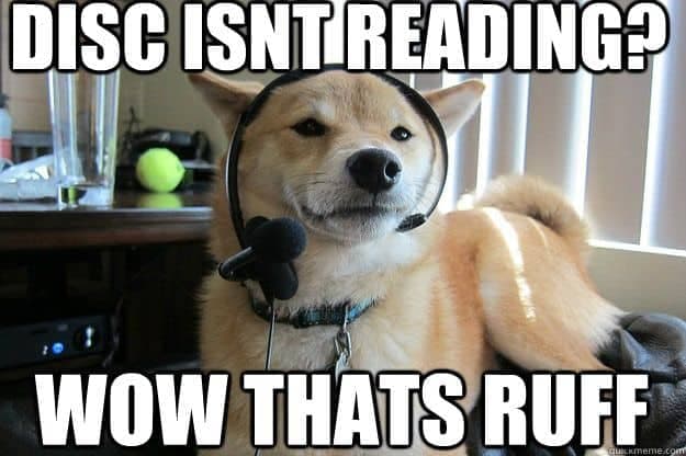 Service dog meme - disc isnt reading. Wow thats ruff